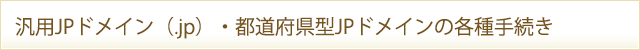 汎用JPドメイン（.jp）・都道府県型JPドメインの各種手続き