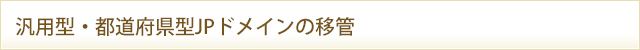 汎用型JPドメインのドメイン移管手続きについて　（指定事業者変更）